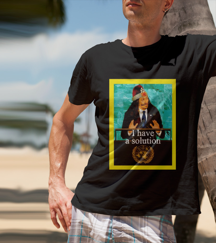 Vlad The Impaler I Have A Solution United Nations T-Shirt