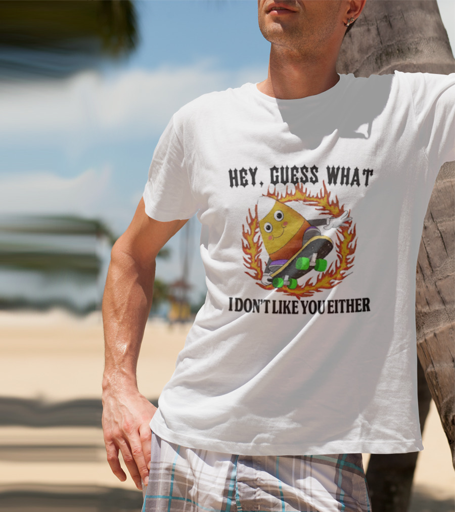 Hey Guess What Candy Corn Skateboarder I Don't Like You Either T-Shirt