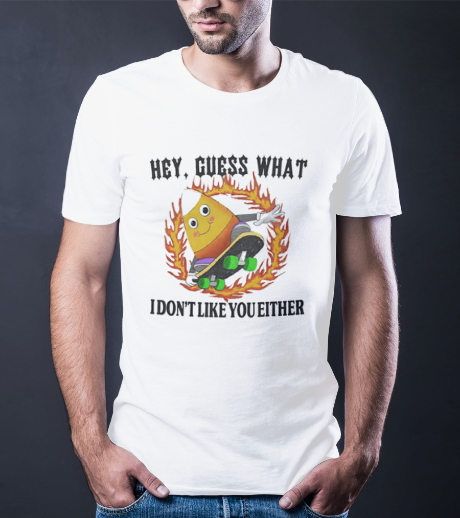 Hey Guess What Candy Corn Skateboarder I Don't Like You Either T-Shirt