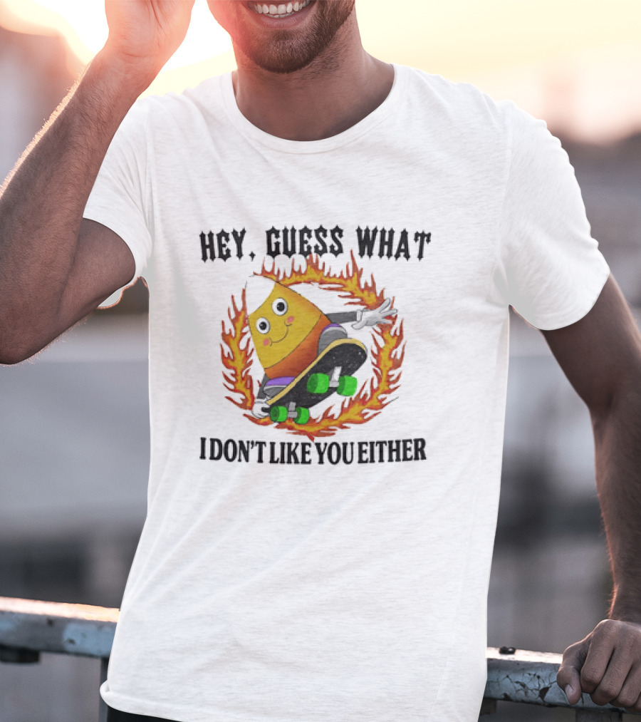 Hey Guess What Candy Corn Skateboarder I Don't Like You Either T-Shirt