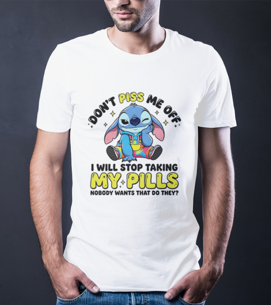 Don't Piss Me Off I Will Stop Taking My Pills What'd They Do T-Shirt