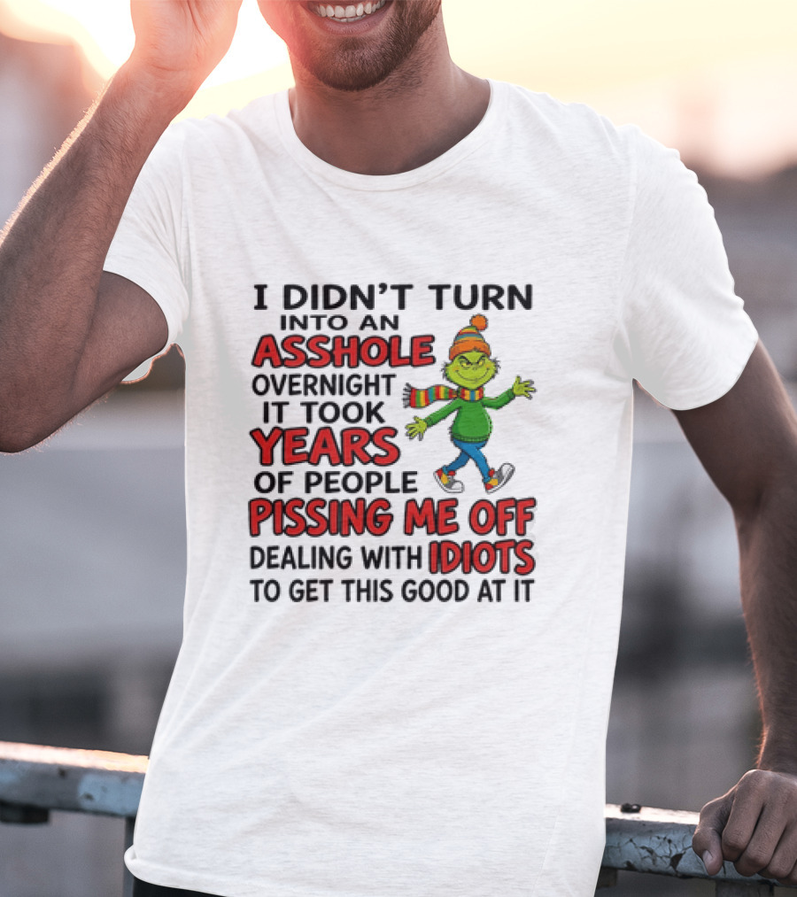 Grinch I Didn't Turn Into An Asshole Overnight It Took Years Of People Pissing Me Off Dealing With Idiots T-Shirt
