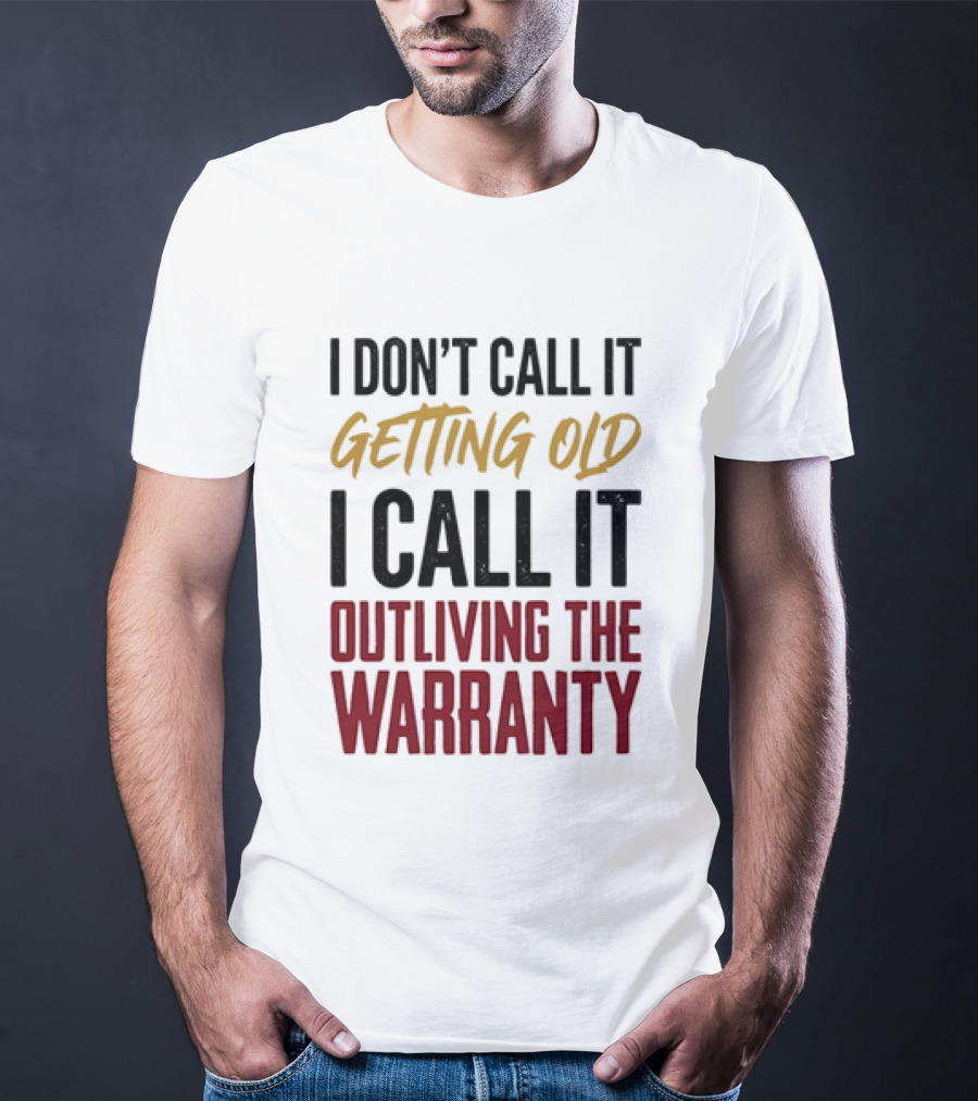 I Don't Call It Getting Old I Call It Outliving The Warranty T-Shirt