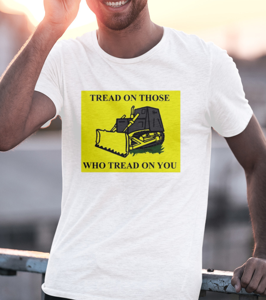 Tread On Those Who Tread On You Killdozer Reasonable Marvin Heemeyer T-Shirt