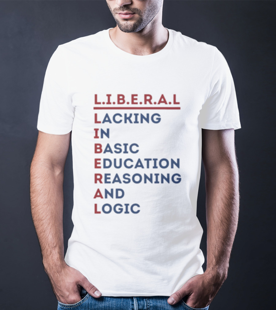 L.I.B.E.R.A.L Lacking In Basic Education Reasoning And Logic T-Shirt