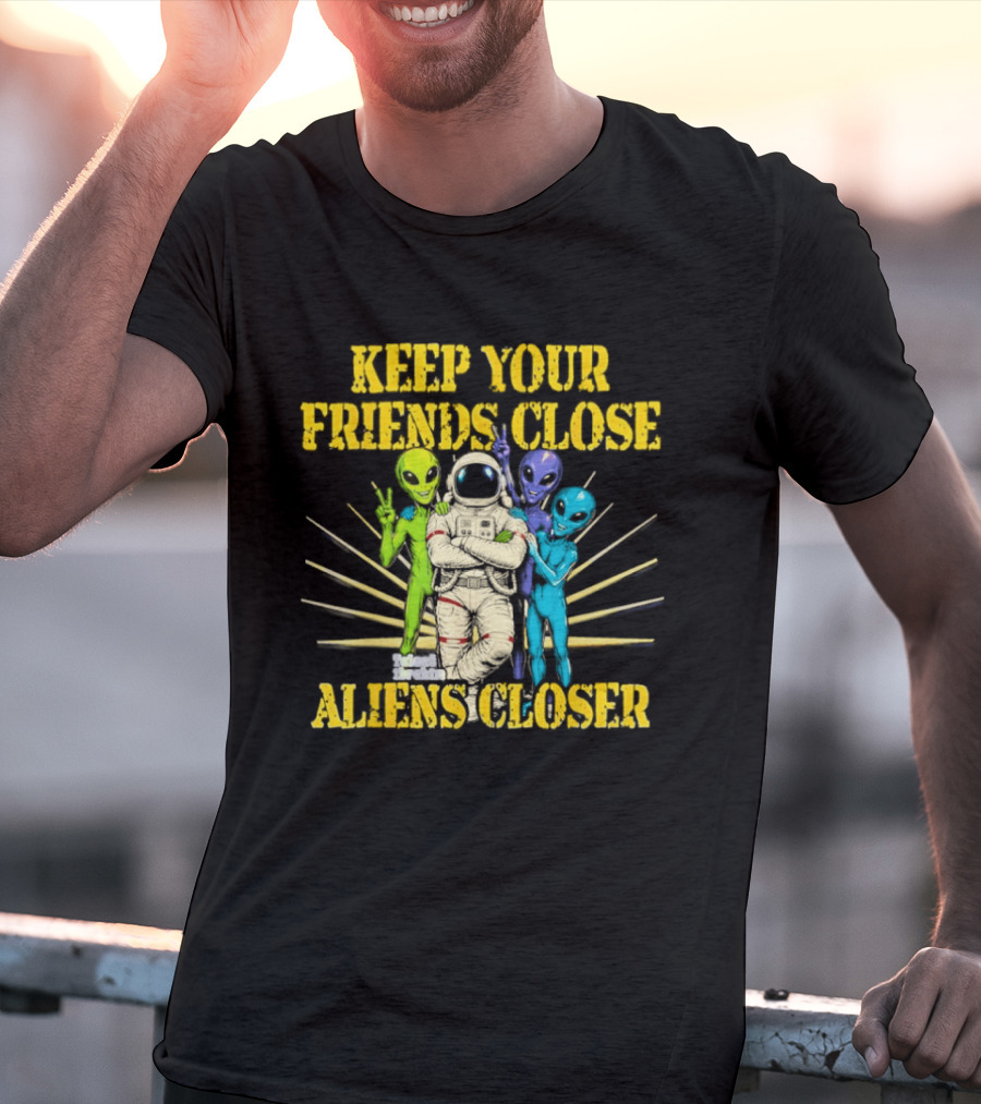 Keep Your Friends Close Aliens Closer Astronaut And Alien Companions T-Shirt