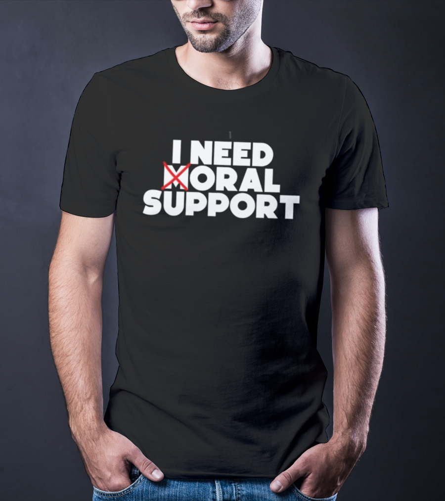 I Need Oral Support With Cross Out Humor T-Shirt