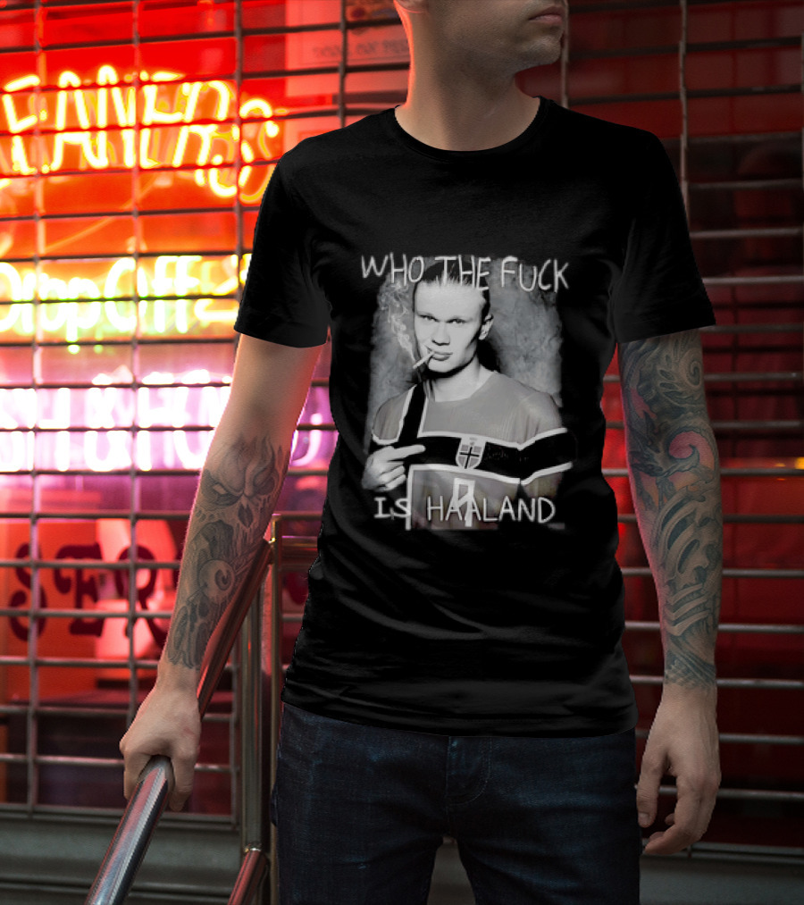 Who The Fuck Is Haaland Norway Bootleg Smoking Iconic Footballer T-Shirt