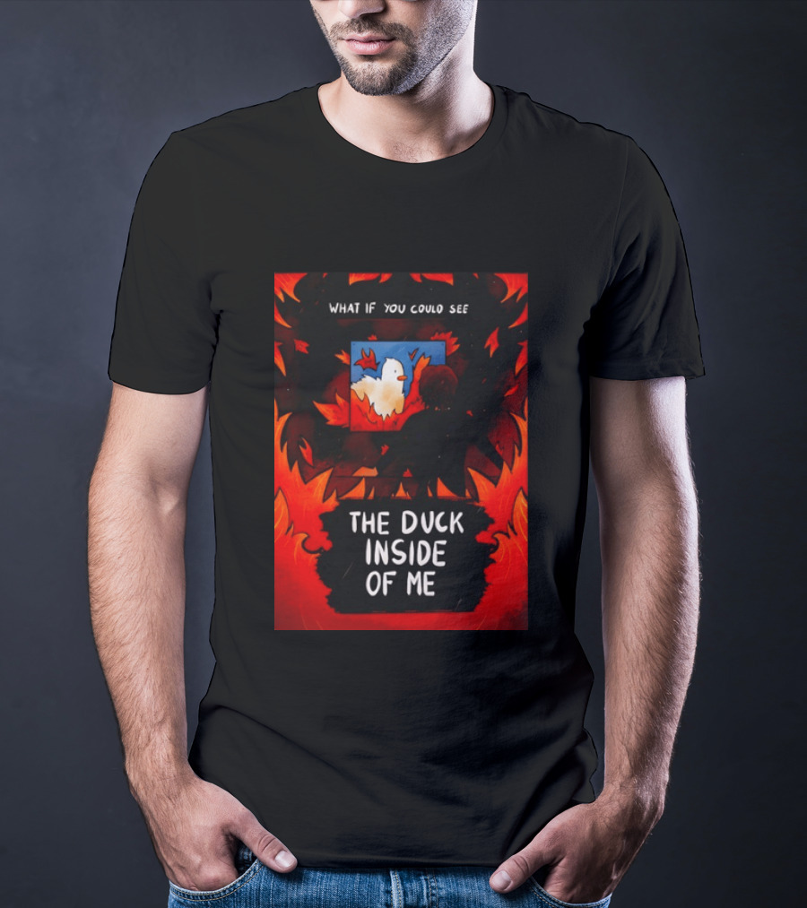 What If You Could See The Duck Inside Of Me T-Shirt