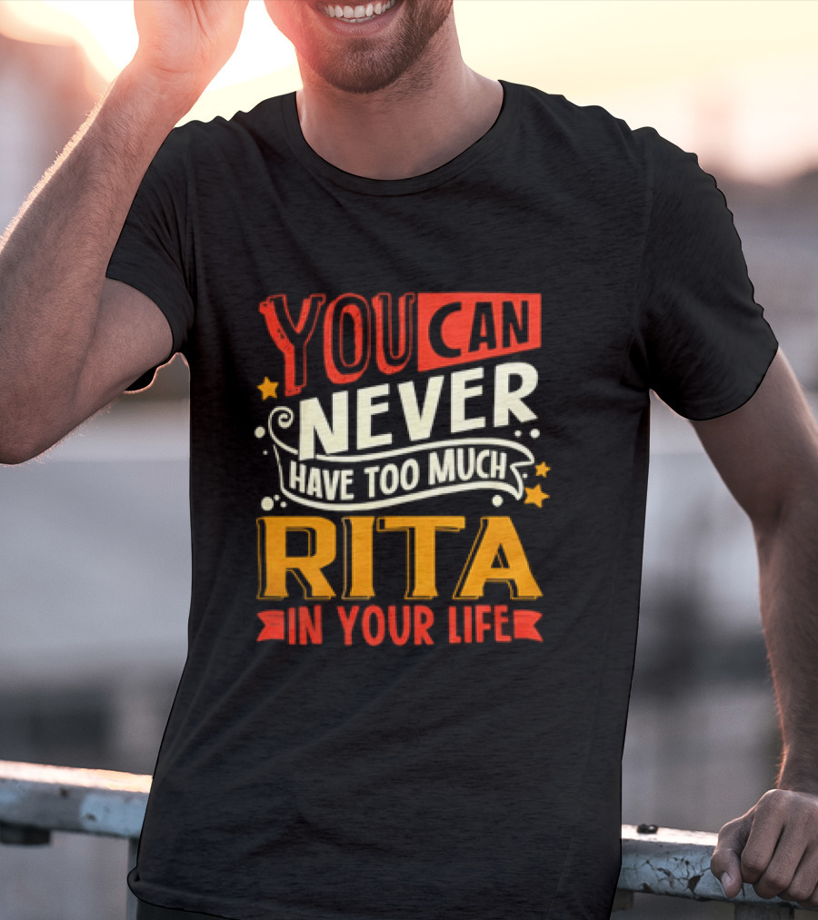 You Can Never Have Too Much Rita In Your Life Fun Colorful T-Shirt
