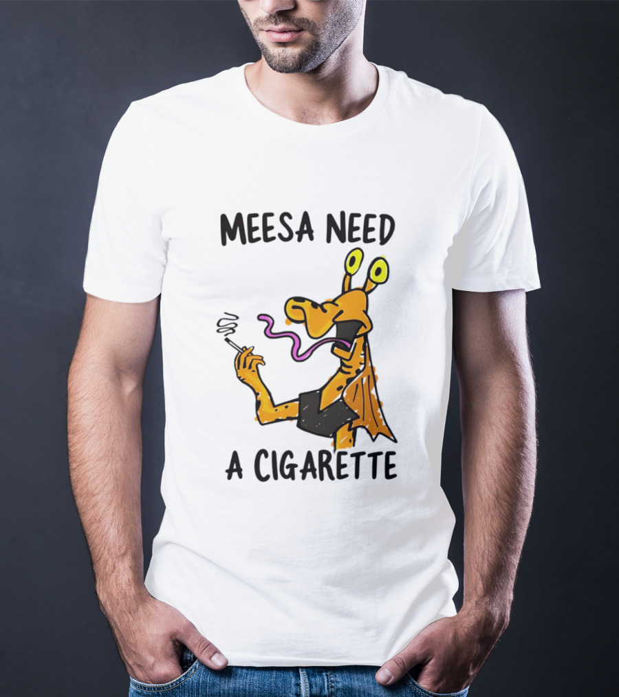 Meesa Need A Cigarette Jar Jar Binks Star Wars Fun Meme T-Shirt