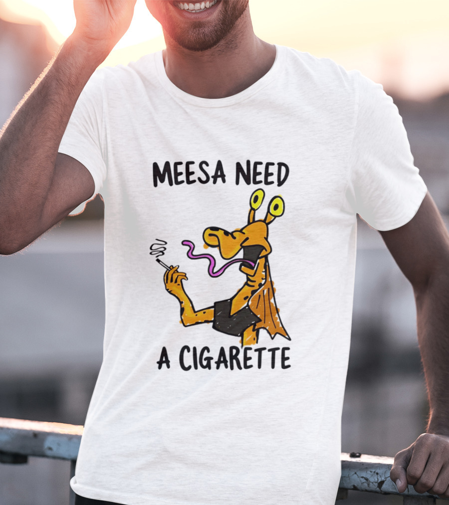 Meesa Need A Cigarette Jar Jar Binks Star Wars Fun Meme T-Shirt
