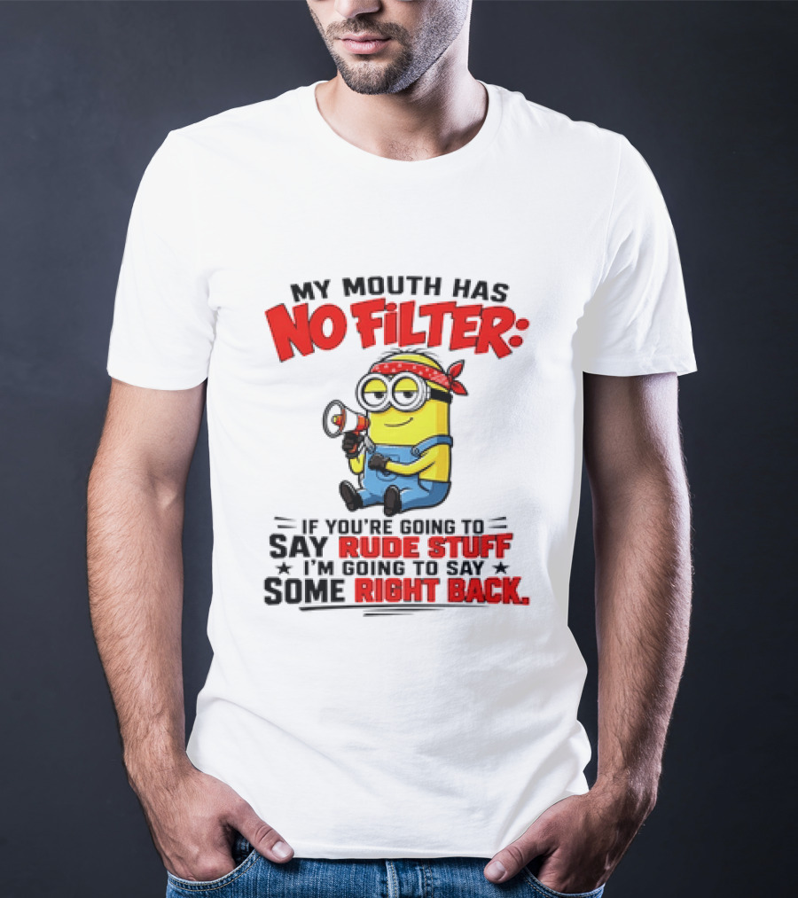 Minion My Mouth Has No Filter If You're Going To Say Rude Stuff I'm Going To Say Some Right Back T-Shirt