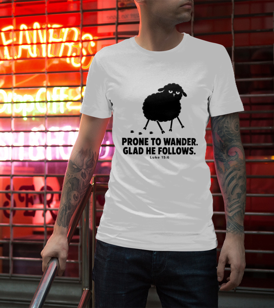 Prone To Wander Glad He Follows Luke 15:6 Sheep Christian Biblical Verse T-Shirt