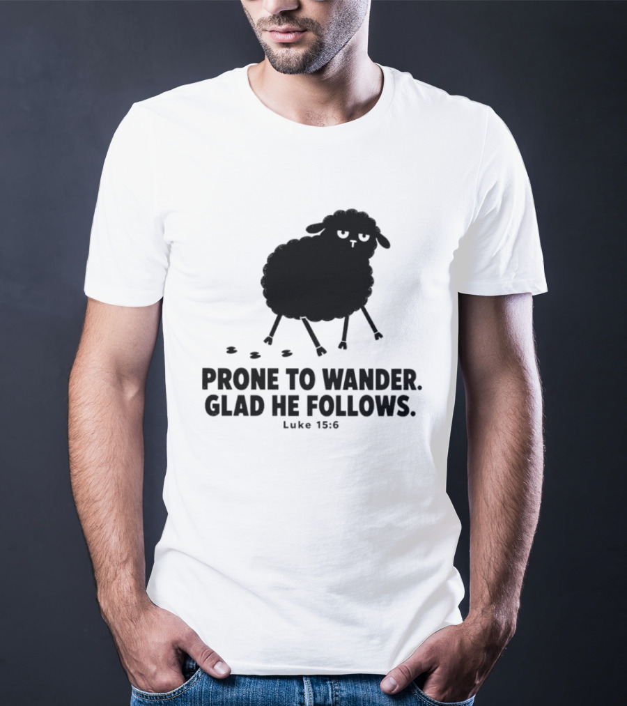 Prone To Wander Glad He Follows Luke 15:6 Sheep Christian Biblical Verse T-Shirt