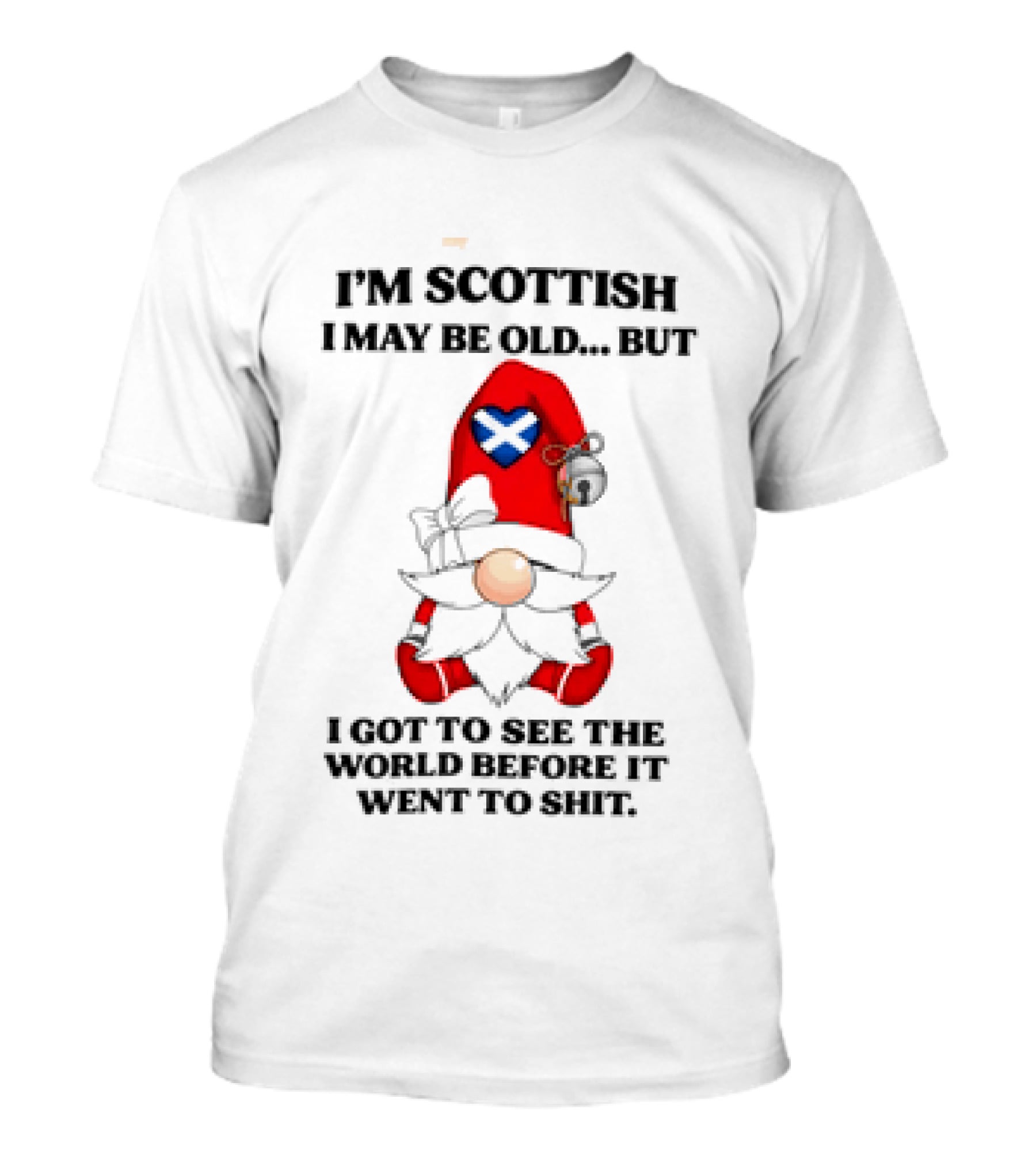 I'm Scottish I May Be Old But I Got To See The World Before It Went To Shit Scottish Gnome Heart T-Shirt