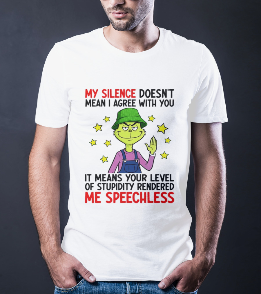 Grinch My Silence Doesn't Mean I Agree With You Stupidity Rendered Me Speechless T-Shirt