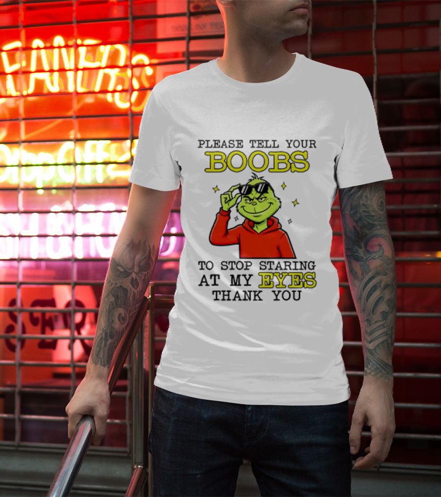 Please Tell Your Boobs To Stop Staring At My Eyes Thank You Grinch T-Shirt