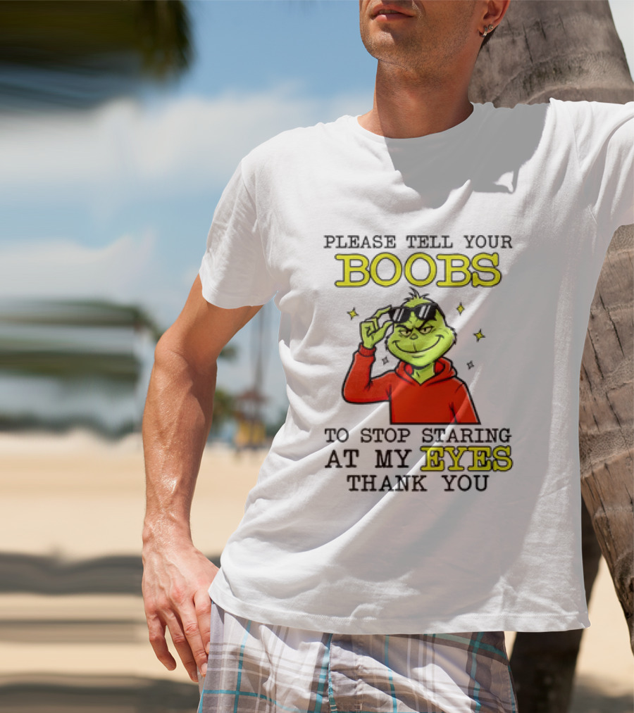 Please Tell Your Boobs To Stop Staring At My Eyes Thank You Grinch T-Shirt