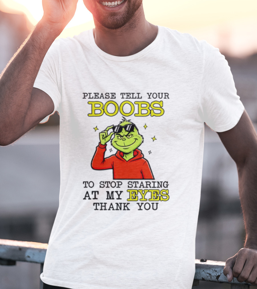 Please Tell Your Boobs To Stop Staring At My Eyes Thank You Grinch T-Shirt