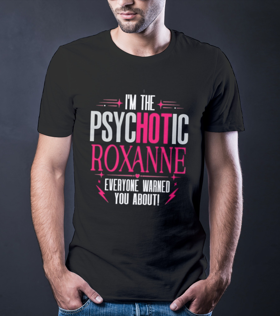 I'm The Psychotic Hot Roxanne Everyone Warned You About With Stars And Hearts T-Shirt
