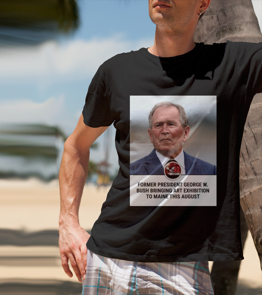 Former President George W. Bush Art Exhibition In Maine August 92 Moose T-Shirt