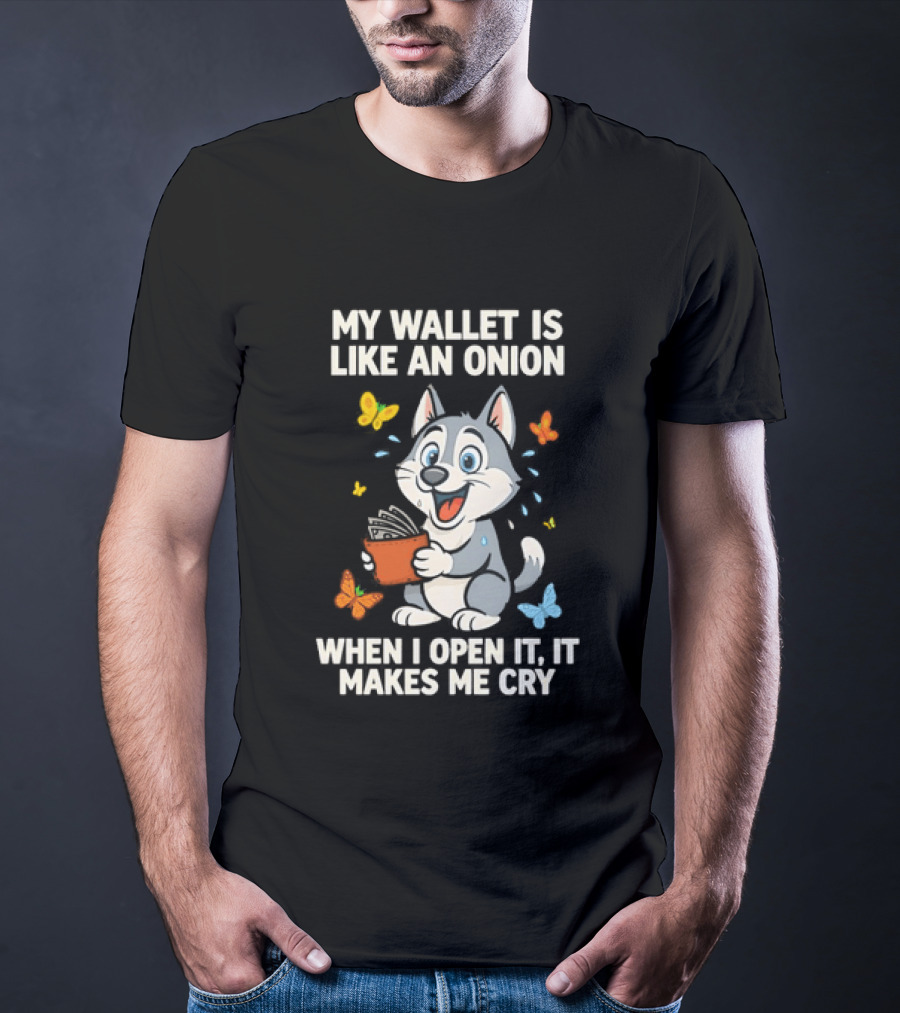 Husky My Wallet Is Like An Onion When I Open It Makes Me Cry T-Shirt