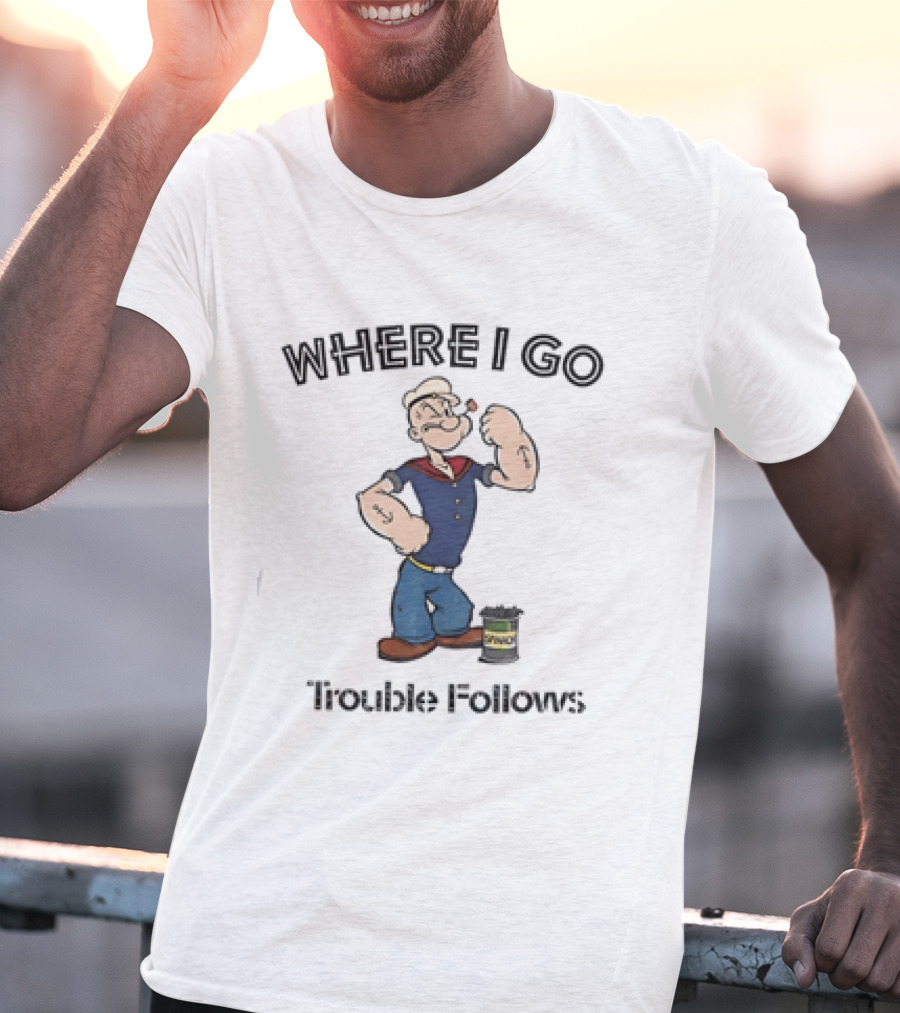 Popeye Where I Go Trouble Follows Vintage Cartoon T-Shirt