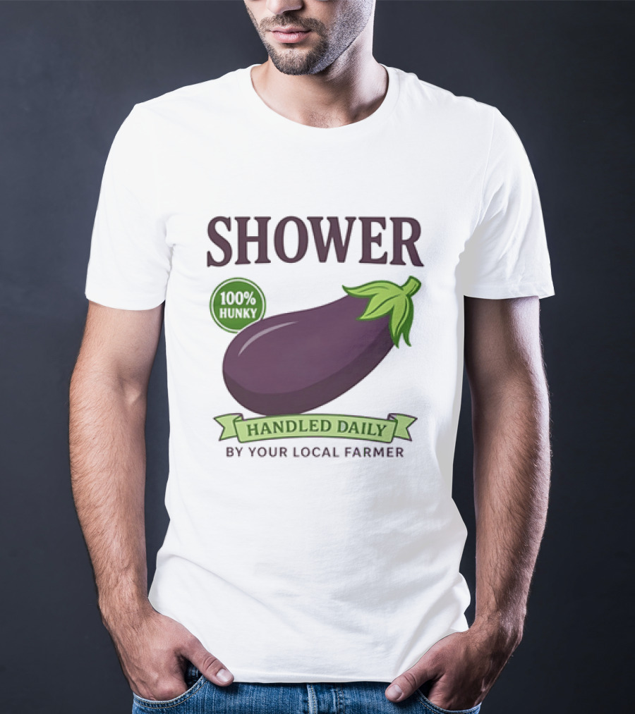 Shower 100% Hunky Handled Daily By Your Local Farmer Eggplant T-Shirt