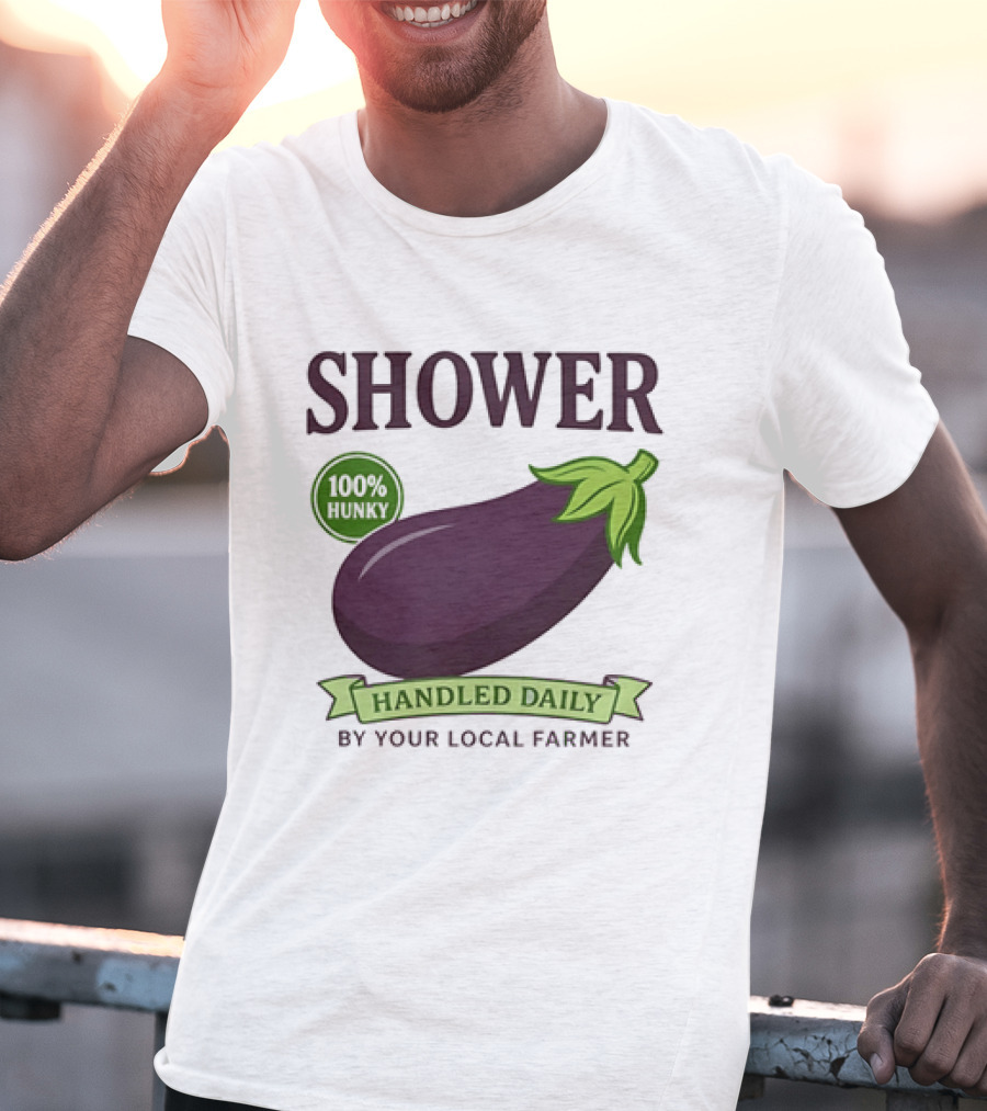 Shower 100% Hunky Handled Daily By Your Local Farmer Eggplant T-Shirt