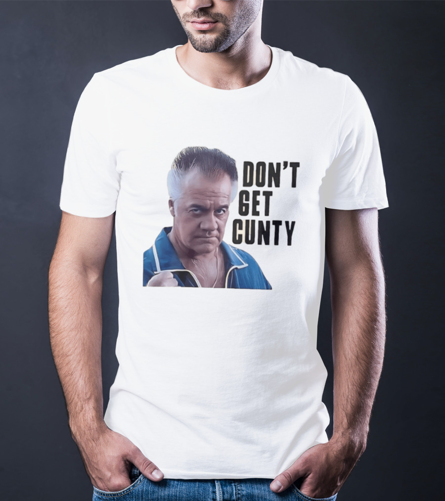 The Sopranos Tony Sirico Don't Get Cunty T-Shirt