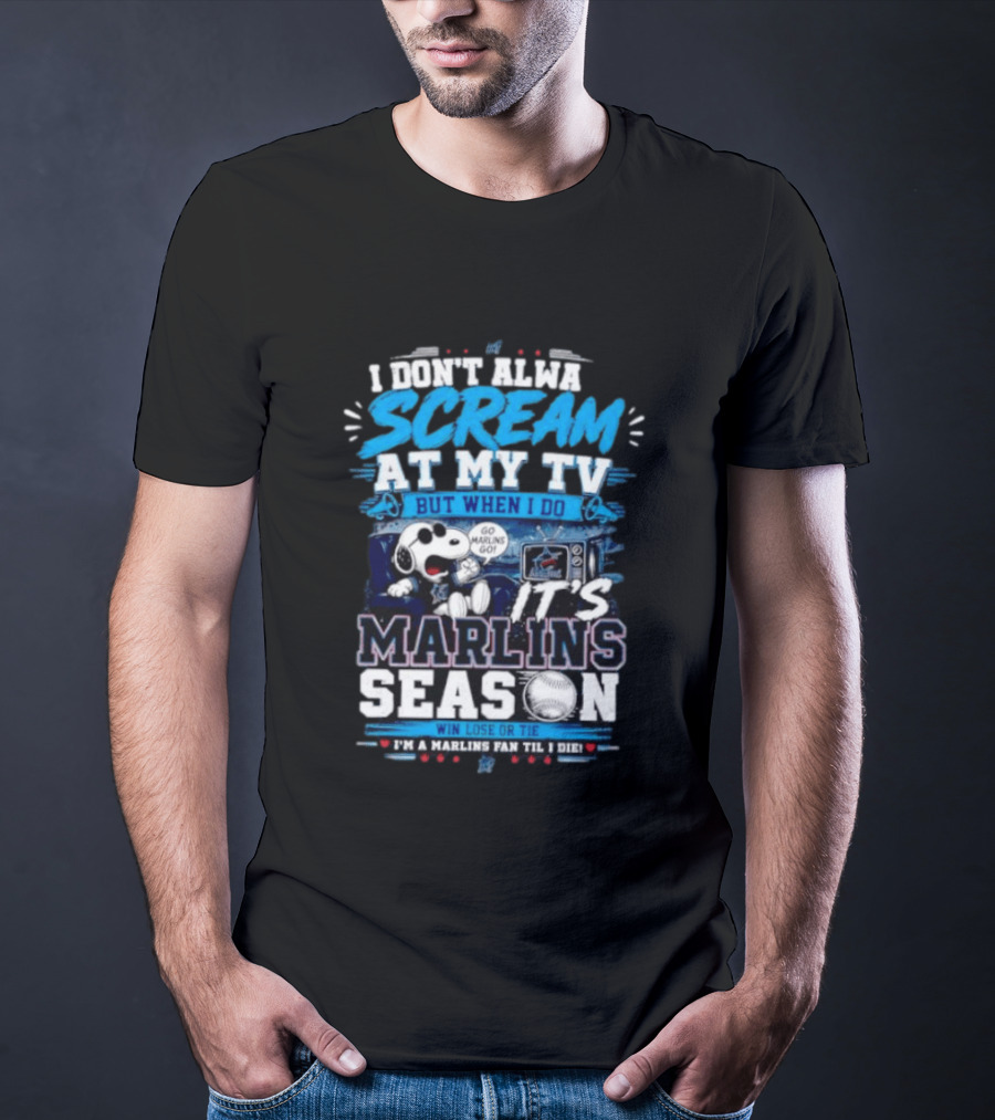 I Don't Always Scream At My TV But When I Do It's Marlins Season Go Marlins Win Lose Or Tie I'm A Marlins Fan Til I Die T-Shirt