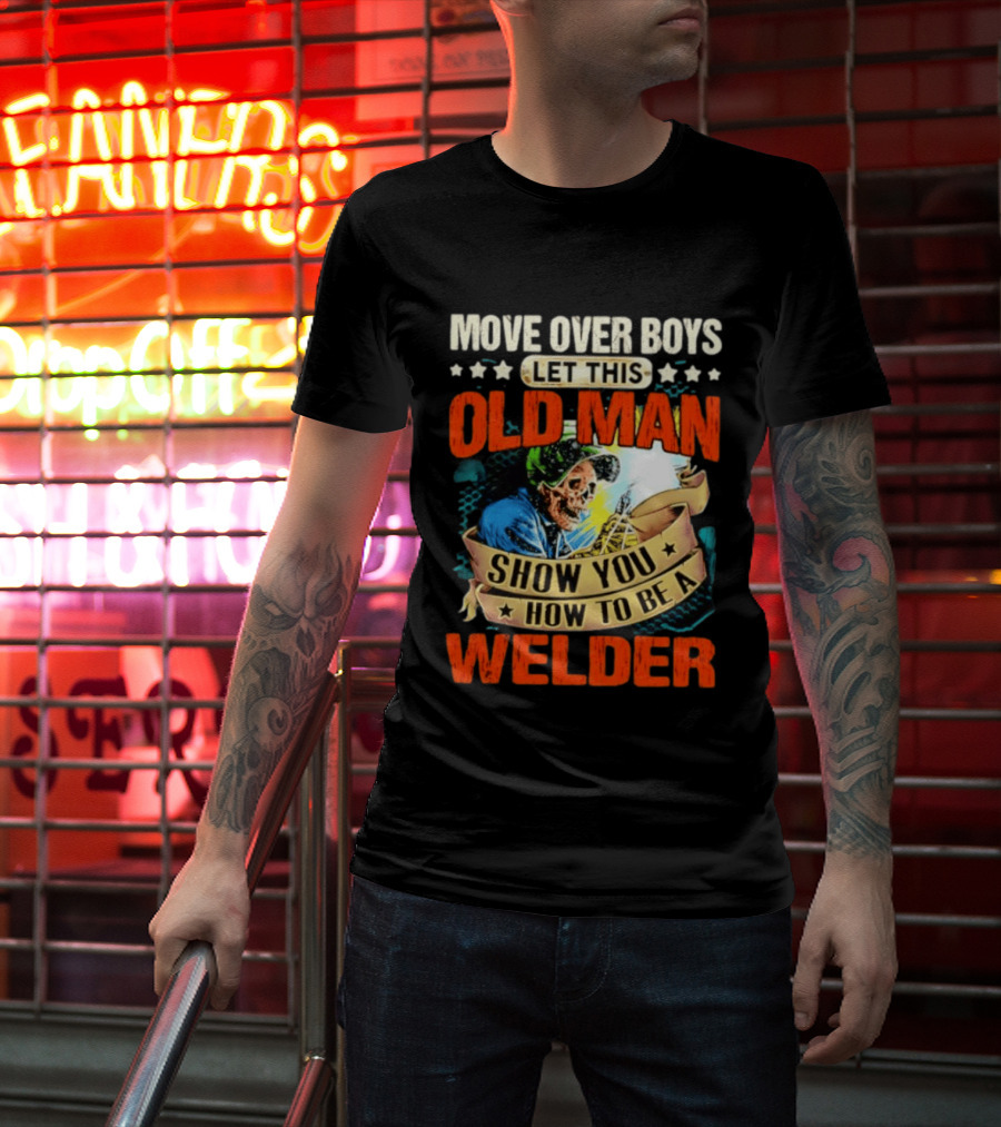 Move Over Boys Let This Old Man Show You How To Be A Welder Skeleton T-Shirt