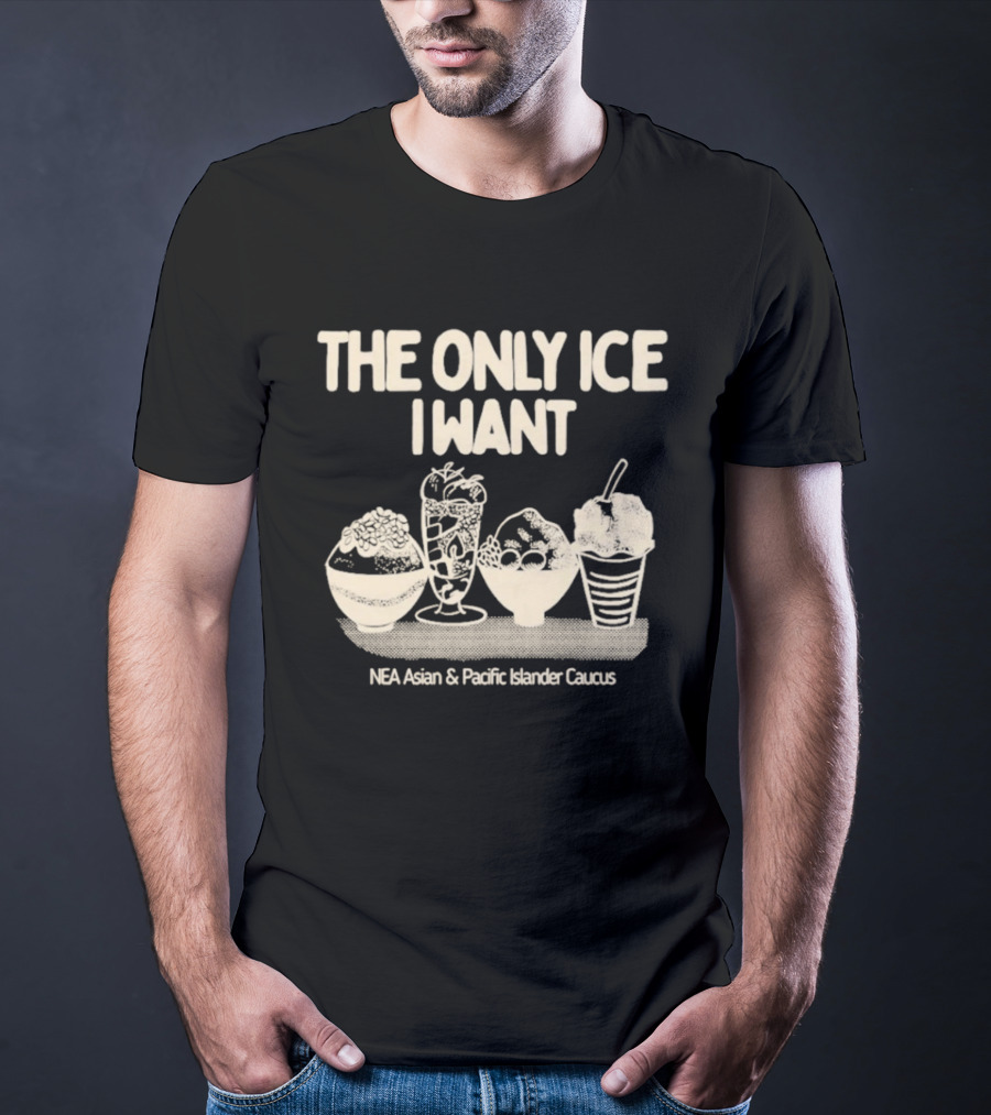The Only Ice I Want NEA Asian And Pacific Islander Caucus T-Shirt