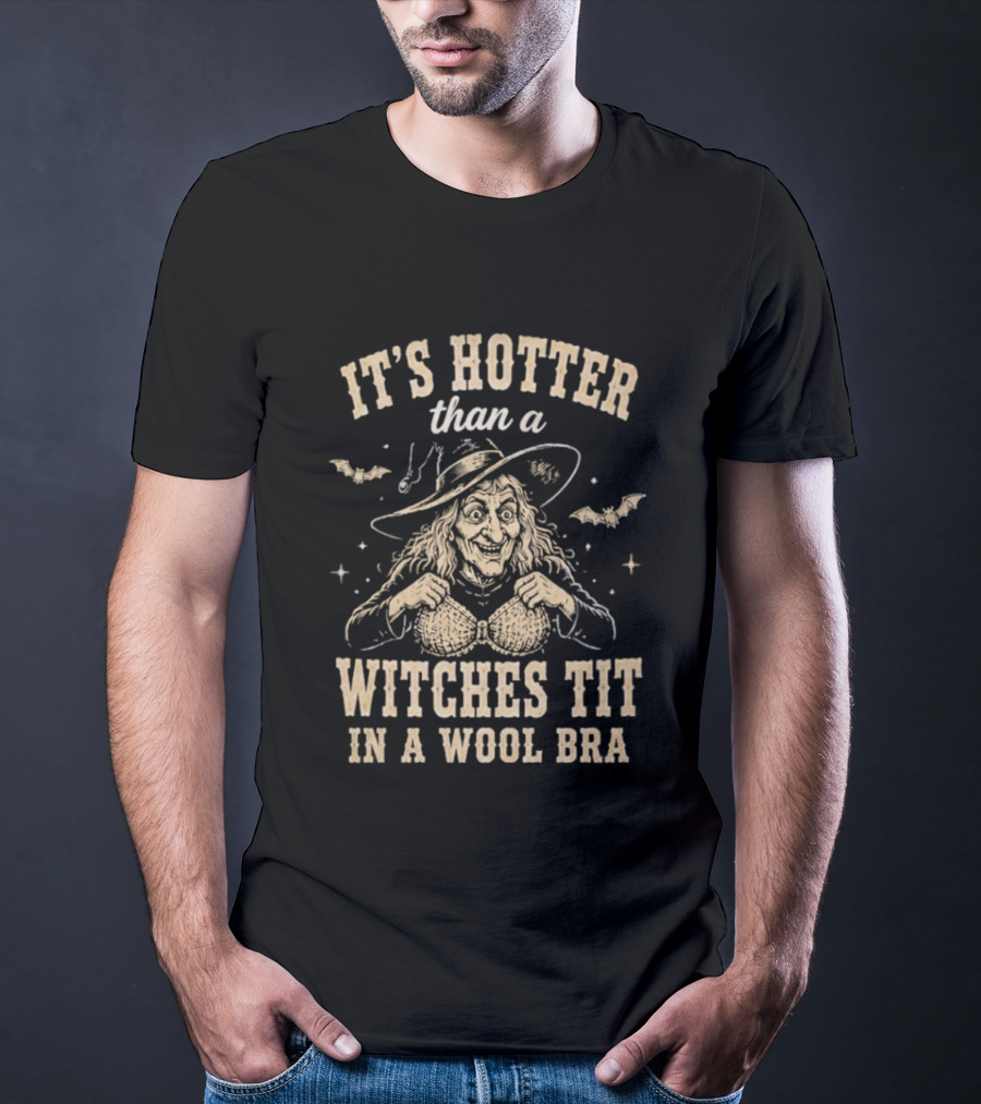 It's Hotter Than A Witch's Tit In A Wool Bra Halloween Humor T-Shirt