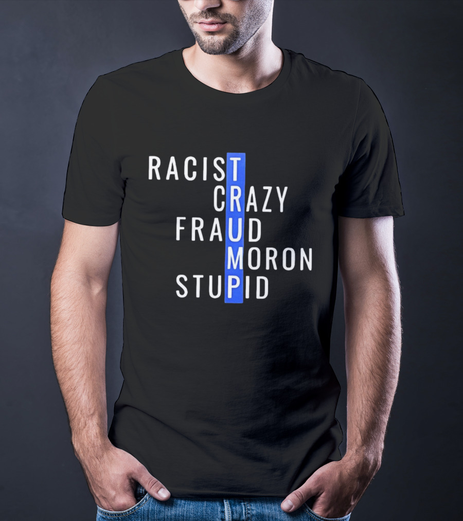Racist Crazy Fraud Moron Stupid Trump T-Shirt