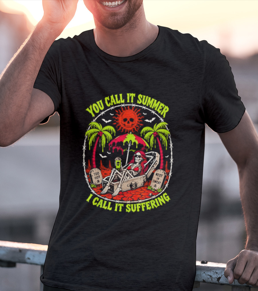 Skeleton Relaxing In Coffin Under Hot Sun You Call It Summer I Call It Suffering Too Hot In Sweat T-Shirt