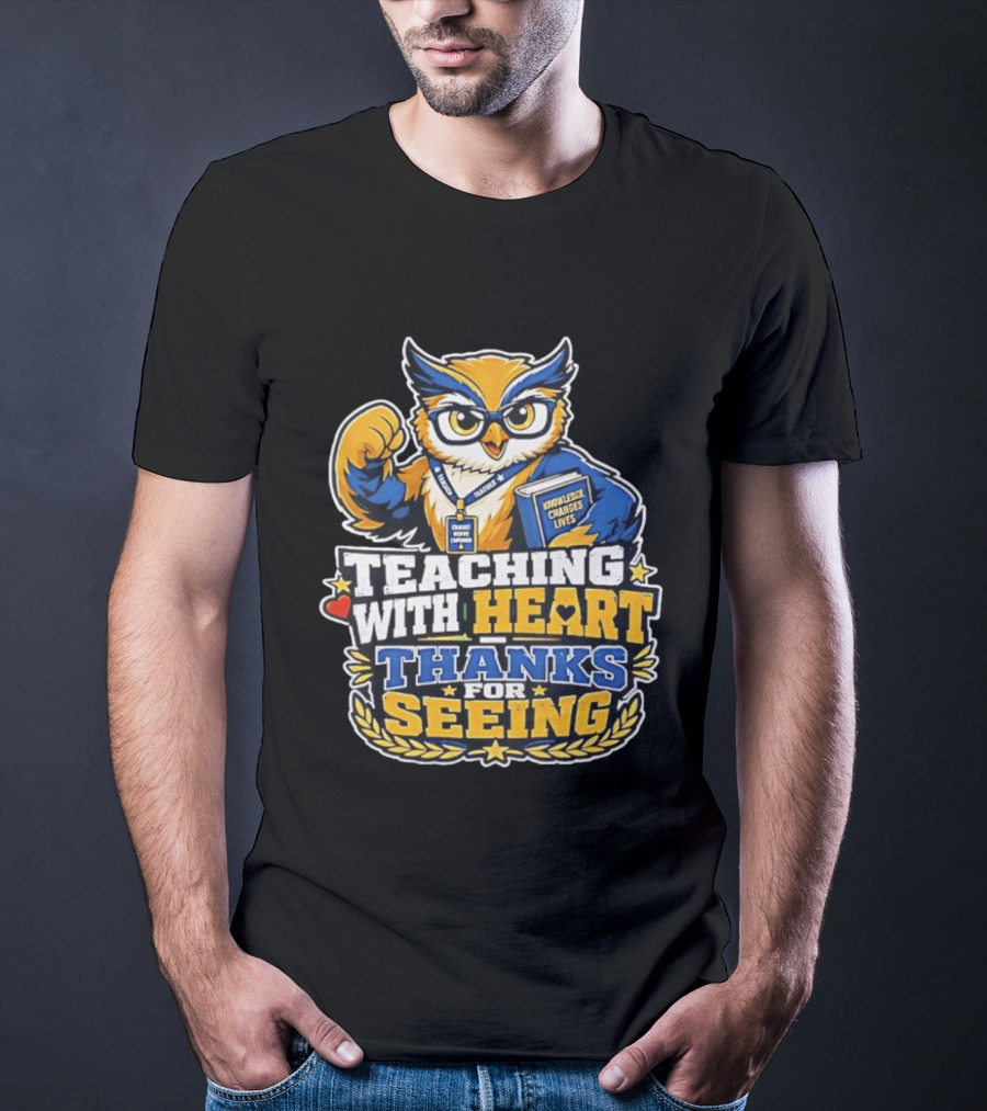 Teaching With Heart Owl Knowledge Changes Lives Thanks For Seeing T-Shirt