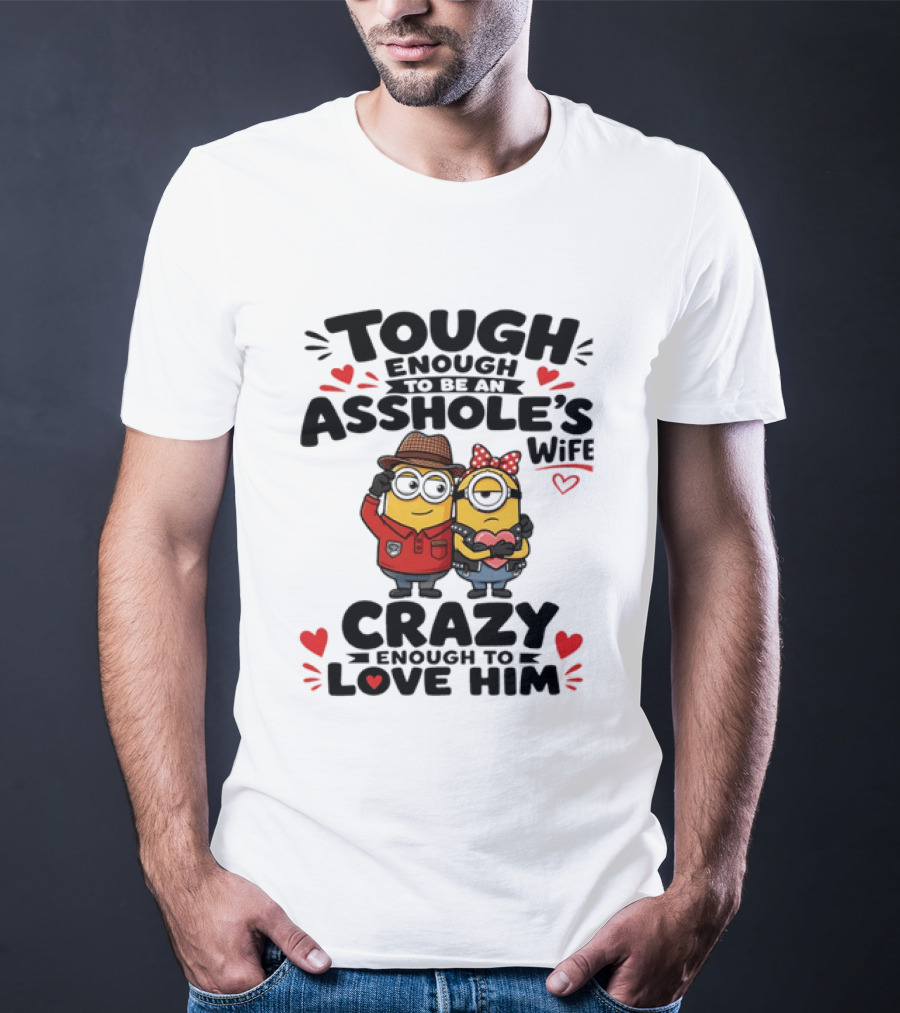 Tough Enough To Be An Asshole's Wife Crazy Enough To Love Him Minions Couple T-Shirt