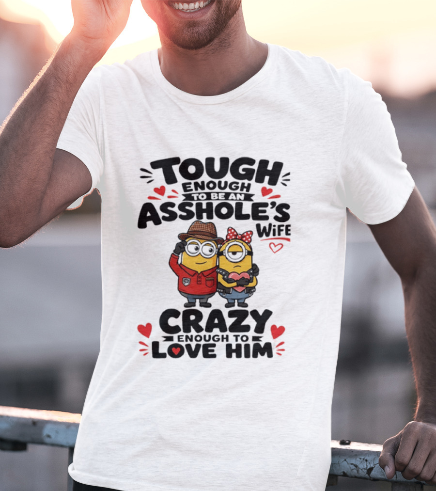 Tough Enough To Be An Asshole's Wife Crazy Enough To Love Him Minions Couple T-Shirt