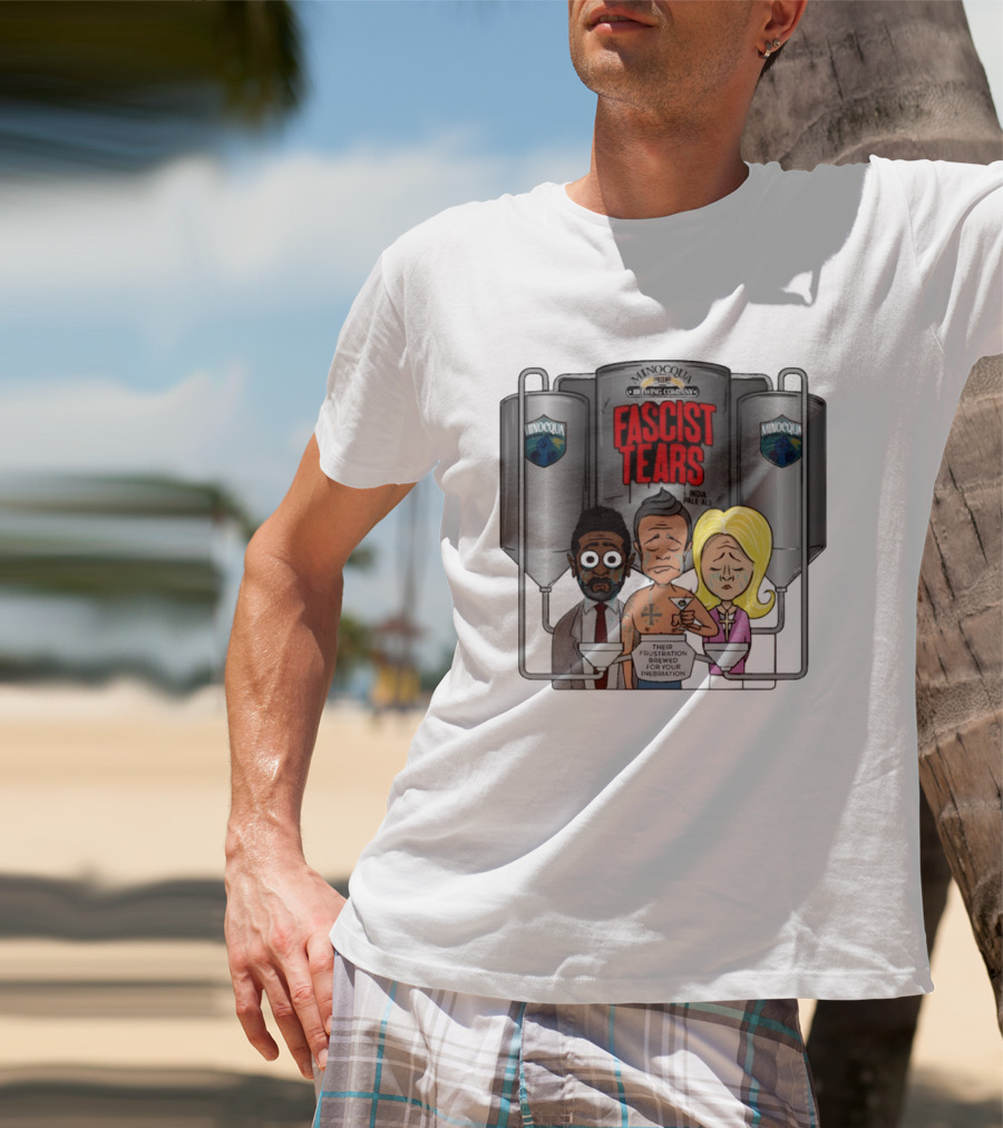 Minocqua Brewing Company Fascist Tears India Pale Ale Their Frustration Brewed For Your Inebriation Political Cartoon T-Shirt