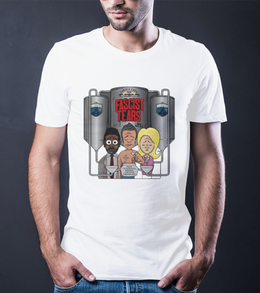 Minocqua Brewing Company Fascist Tears India Pale Ale Their Frustration Brewed For Your Inebriation Political Cartoon T-Shirt