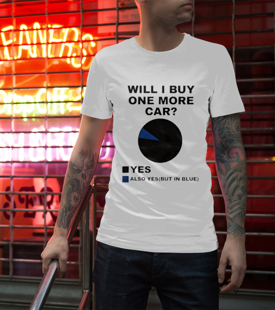 Will I Buy One More Car Yes Also Yes But In Blue Pie Chart T-Shirt