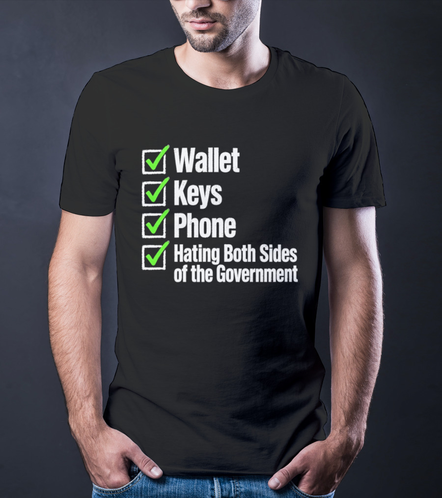 Wallet Keys Phone Hating Both Sides Of The Government Checkmark List T-Shirt