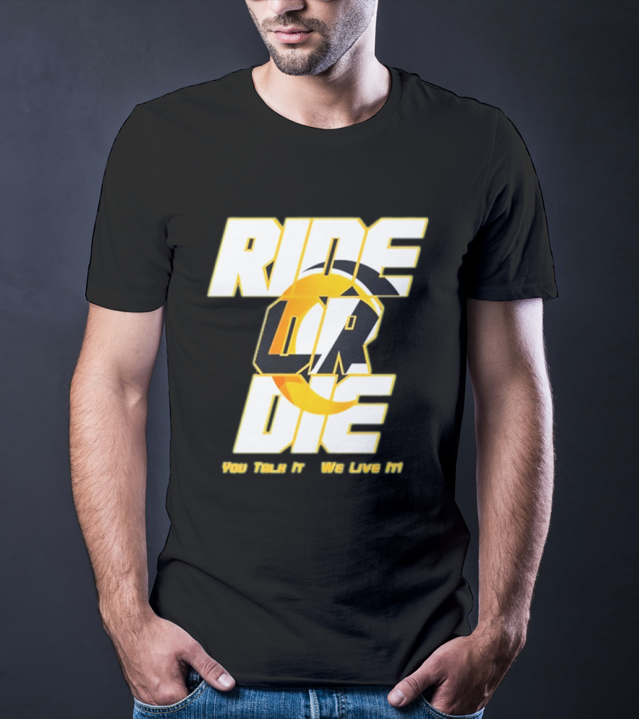 You Talk It We Live It Ride Or Die T-Shirt