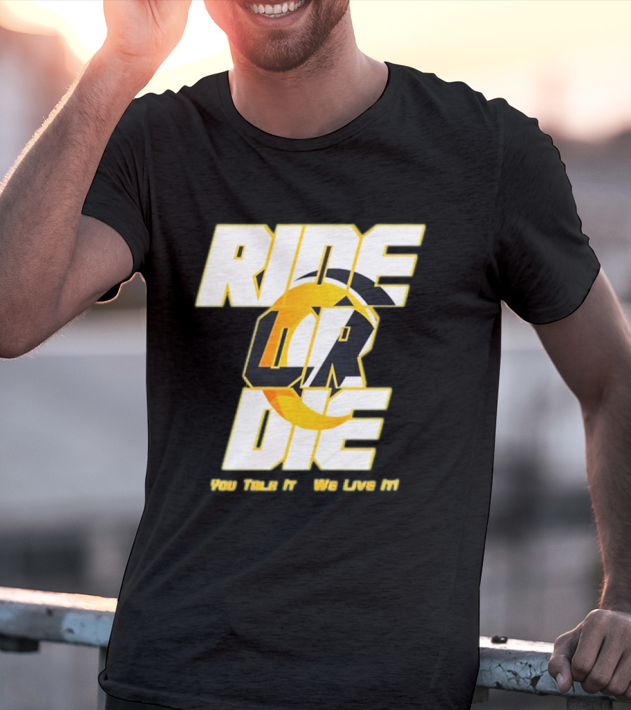 You Talk It We Live It Ride Or Die T-Shirt