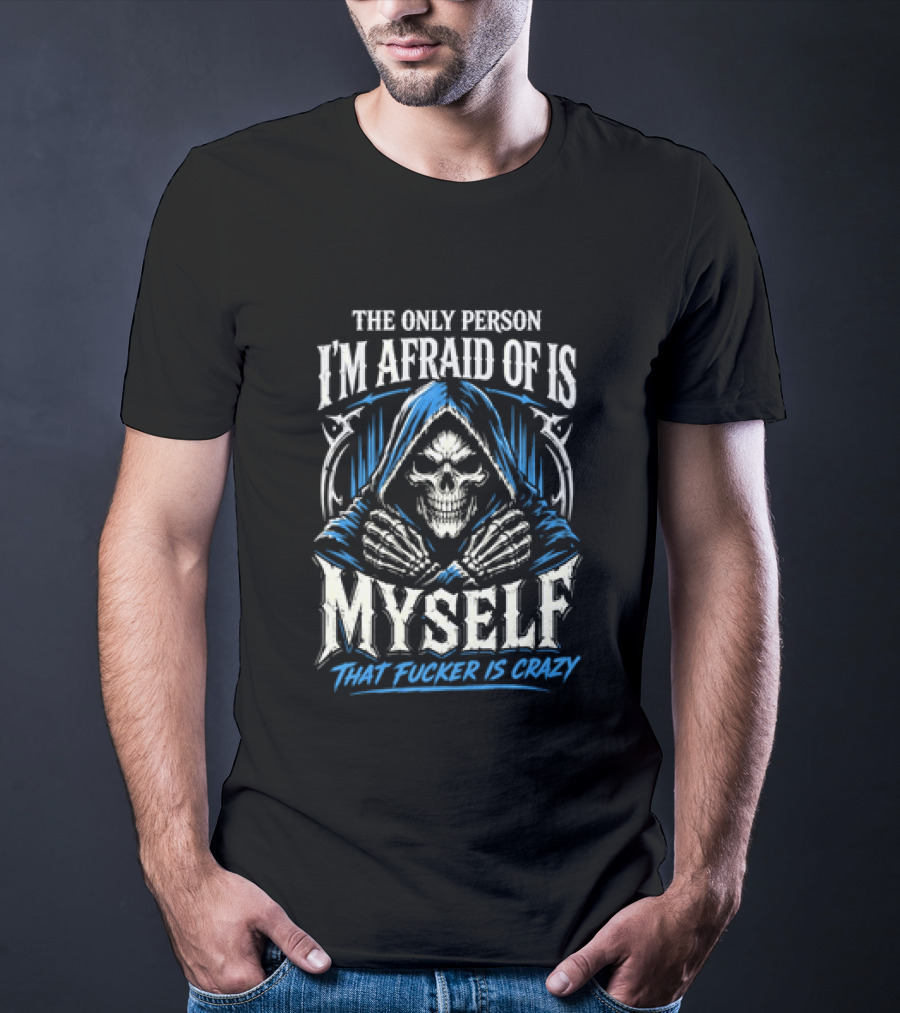 Skeleton The Only Person I'm Afraid Of Is Myself That Fucker Is Crazy T-Shirt