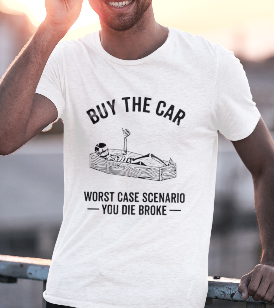 Buy The Car Worst Case Scenario You Die Broke Skeleton Coffin T-Shirt