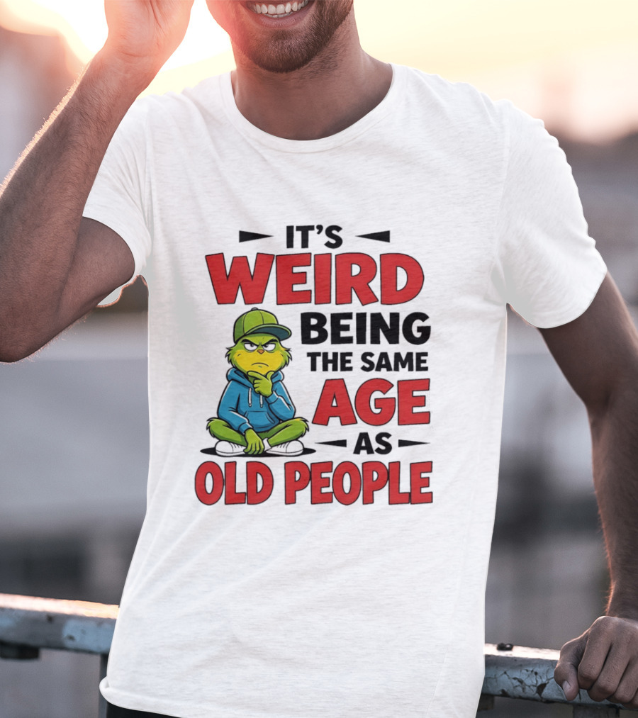 Weird Being The Same Age As Old People Grinch T-Shirt