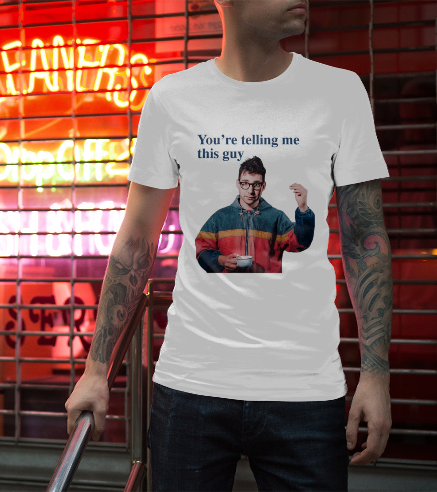 You're Telling Me This Guy T-Shirt